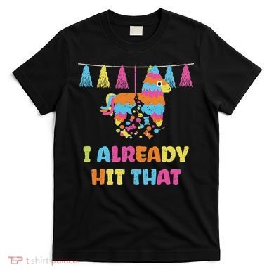 Vibrant Cinco De Mayo Piñata I Already Hit That Party T-Shirt