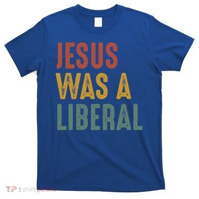 Vintage Christian Democrat Jesus Was A Liberal T-Shirt