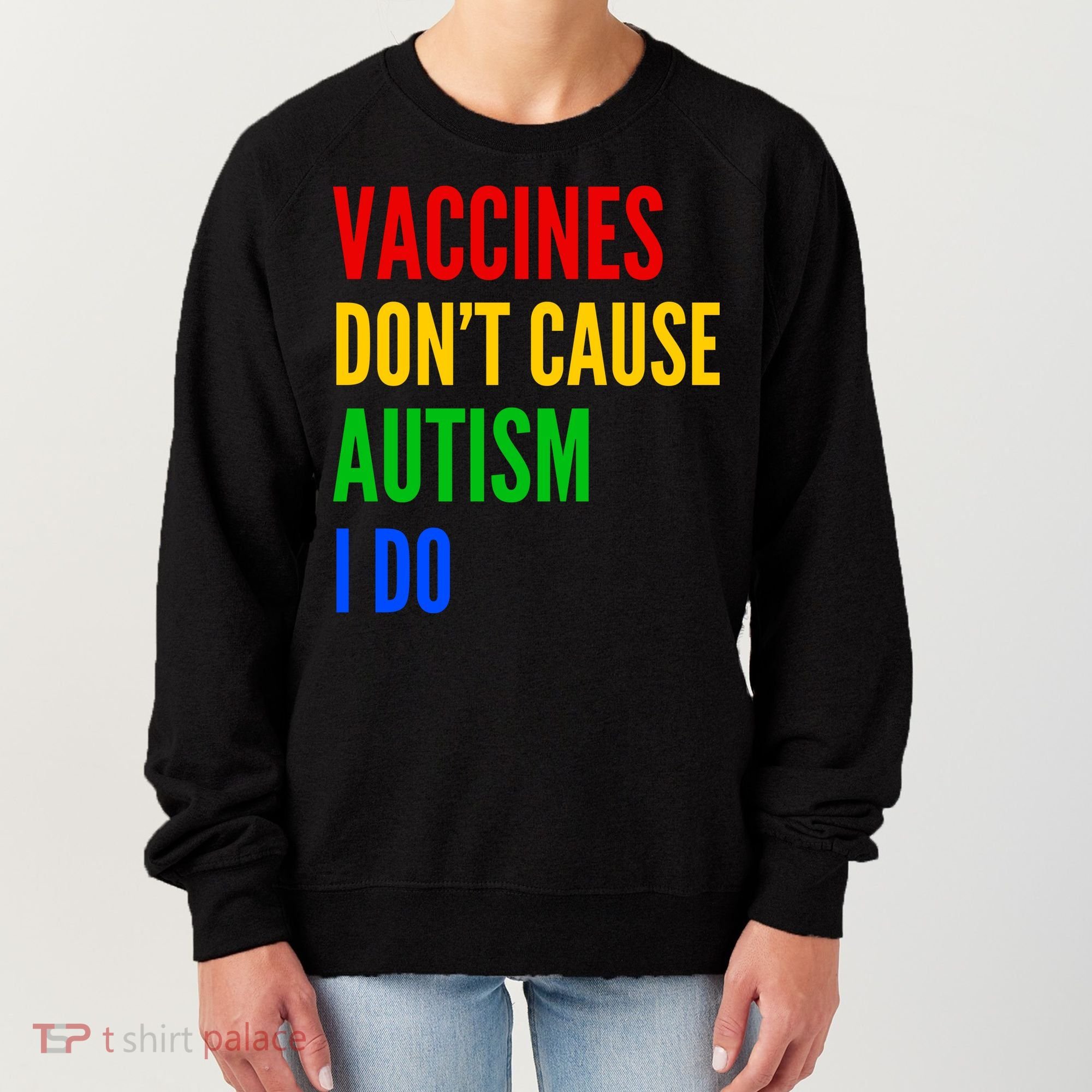 Vaccines Don’T Cause Autism I Do Women's Sweatshirt