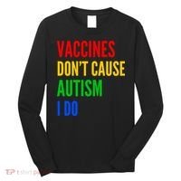 Vaccines Don’T Cause Autism I Do Long Sleeve Shirt thumb 0