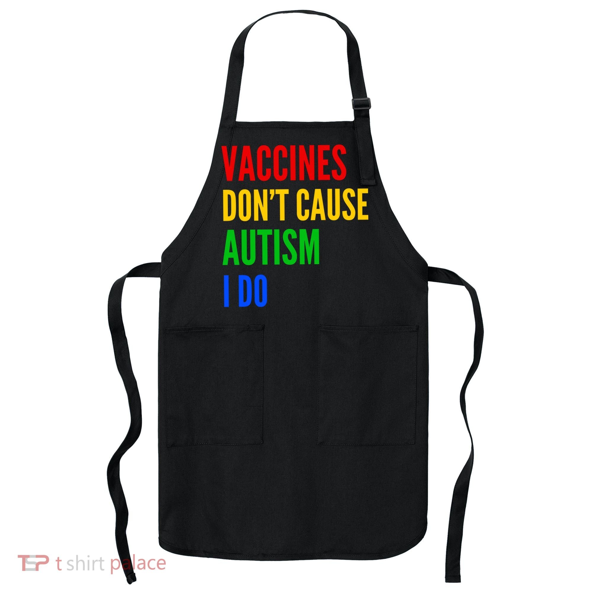 Vaccines Don’T Cause Autism I Do Apron