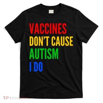 Vaccines Don’T Cause Autism I Do T-Shirt