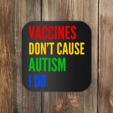 Vaccines Don’T Cause Autism I Do Coaster