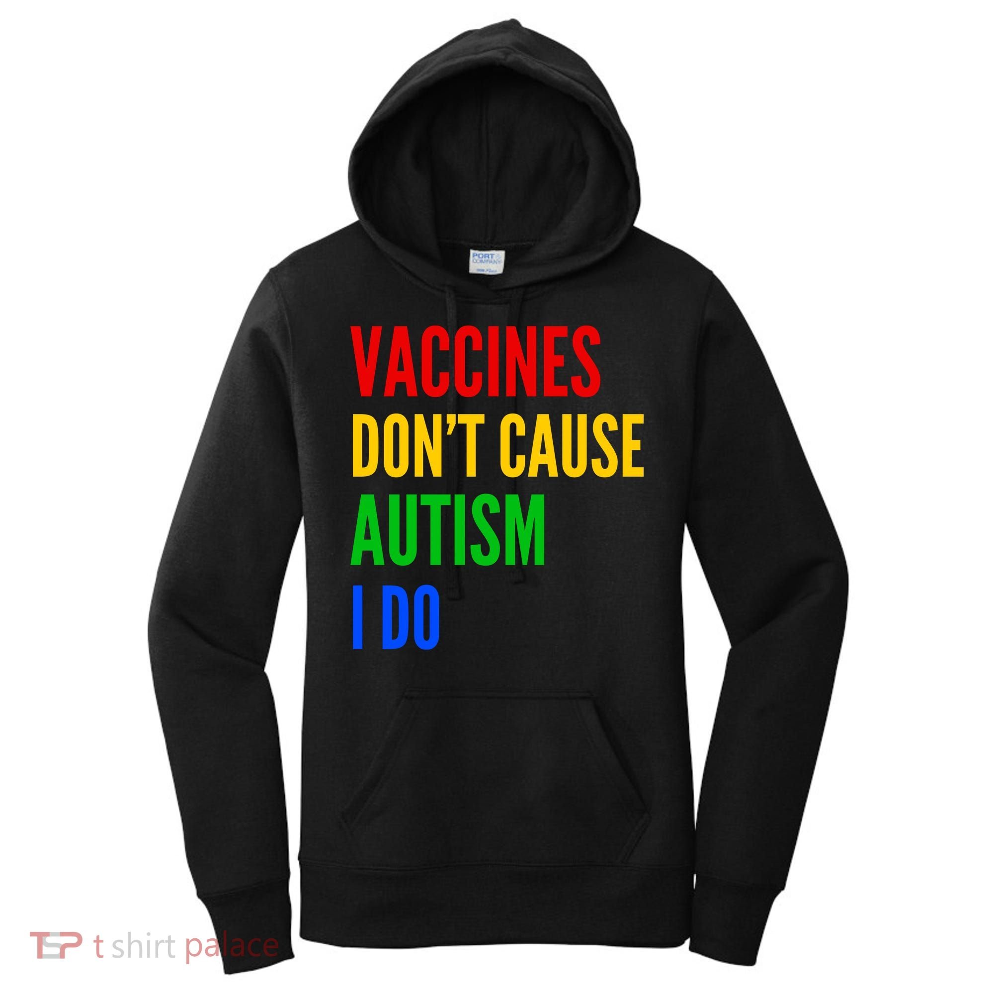 Vaccines Don’T Cause Autism I Do Women's Hoodie