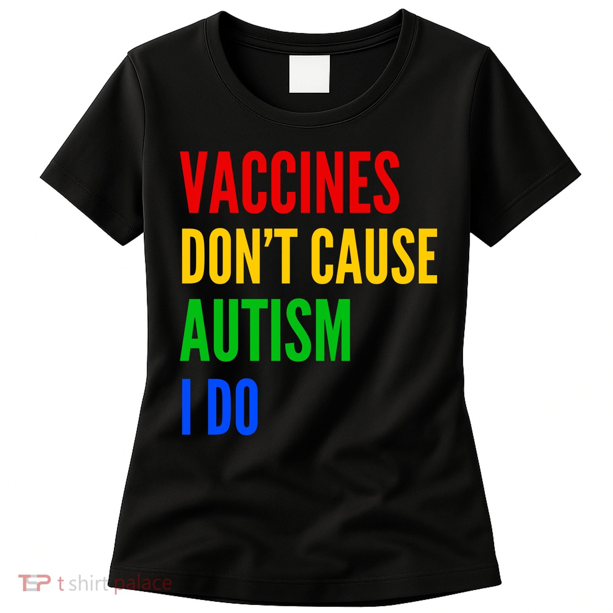 Vaccines Don’T Cause Autism I Do Women's T-Shirt