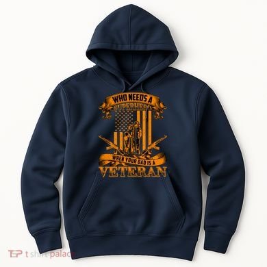 Veteran Dad Design Who Needs A Superhero Hoodie