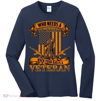 Veteran Dad Design Who Needs A Superhero Women's Long Sleeve Shirt