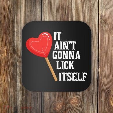 Valentine's Day Gift Cute Candy It Aint't Gonna Lick Itself Coaster