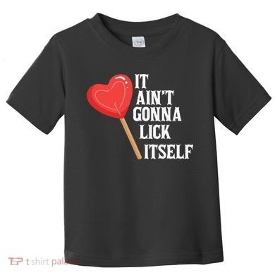 Valentine's Day Gift Cute Candy It Aint't Gonna Lick Itself Toddler T-Shirt