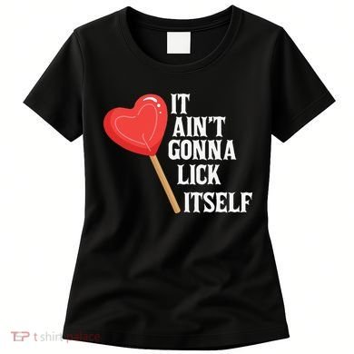 Valentine's Day Gift Cute Candy It Aint't Gonna Lick Itself Women's T-Shirt