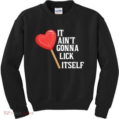 Valentine's Day Gift Cute Candy It Aint't Gonna Lick Itself Kids Sweatshirt