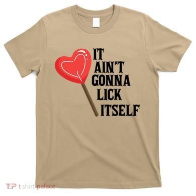 Valentine's Day Gift Cute Candy It Aint't Gonna Lick Itself T-Shirt
