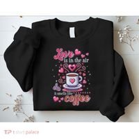 Valentines Day Love Is In The Air And It Smells Like Coffee Sweatshirt thumb 2
