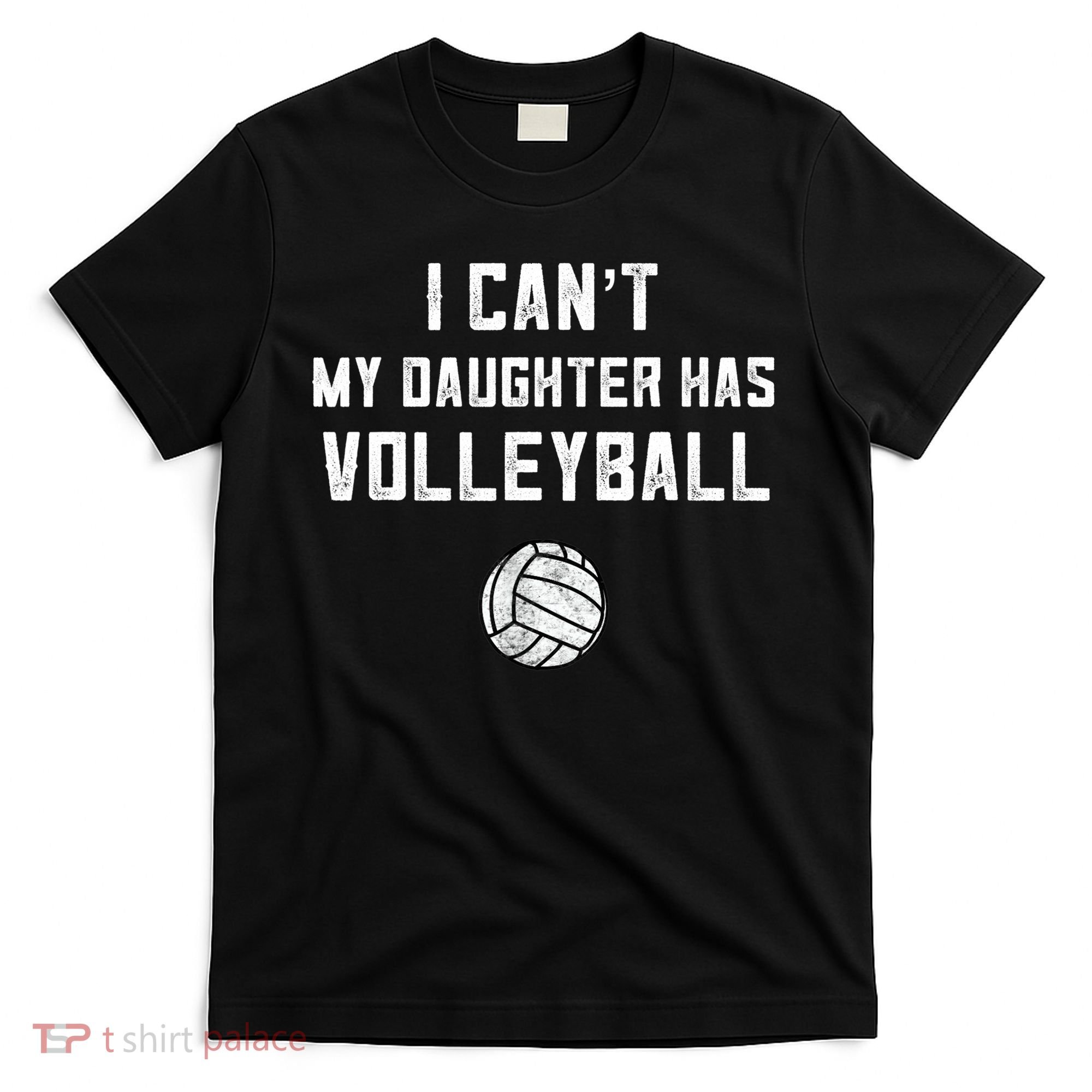 Volleyball Dad Men I Can't My Daughter Has Volleyball Mom TShirt T-Shirt