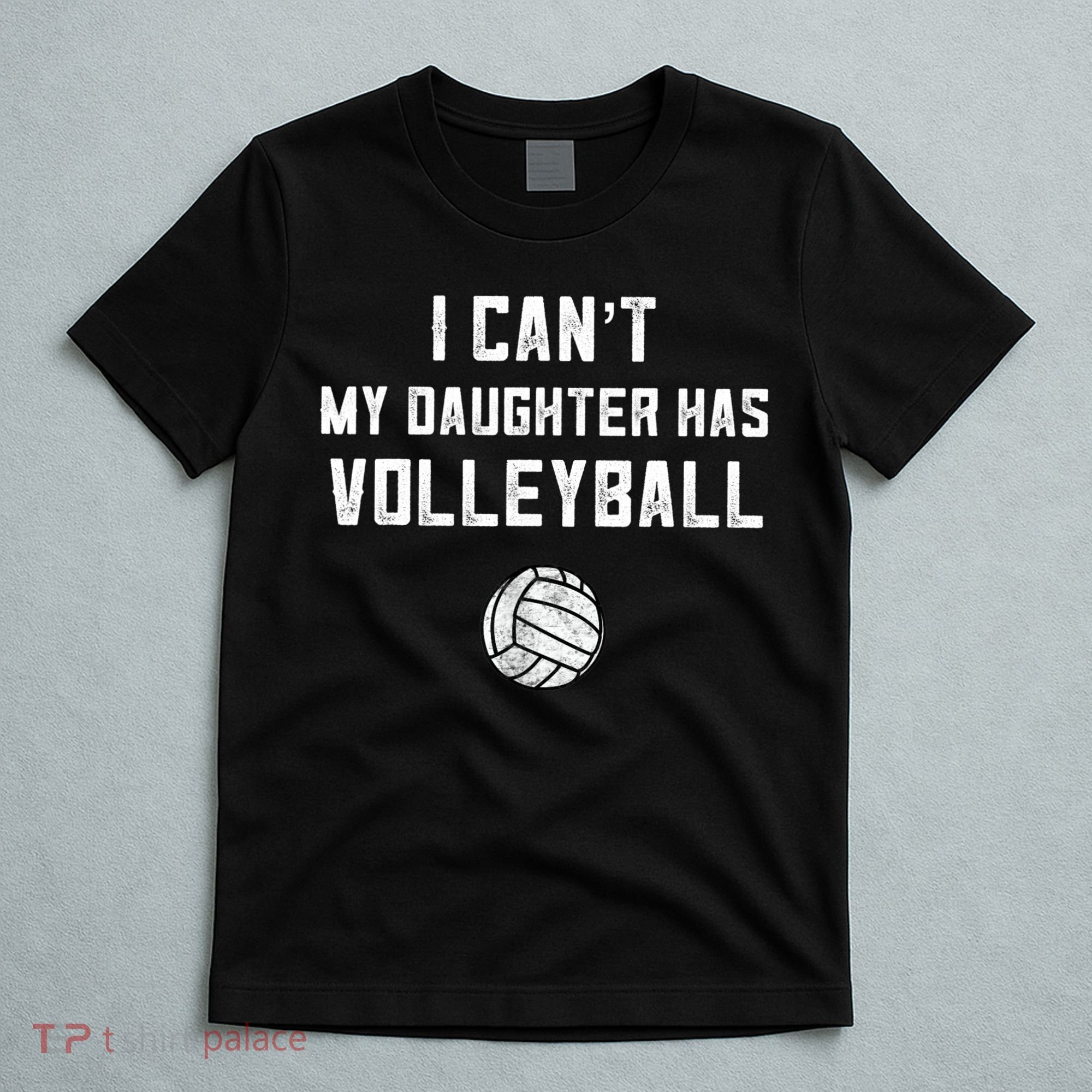 Volleyball Dad Men I Can't My Daughter Has Volleyball Mom TShirt T-Shirt