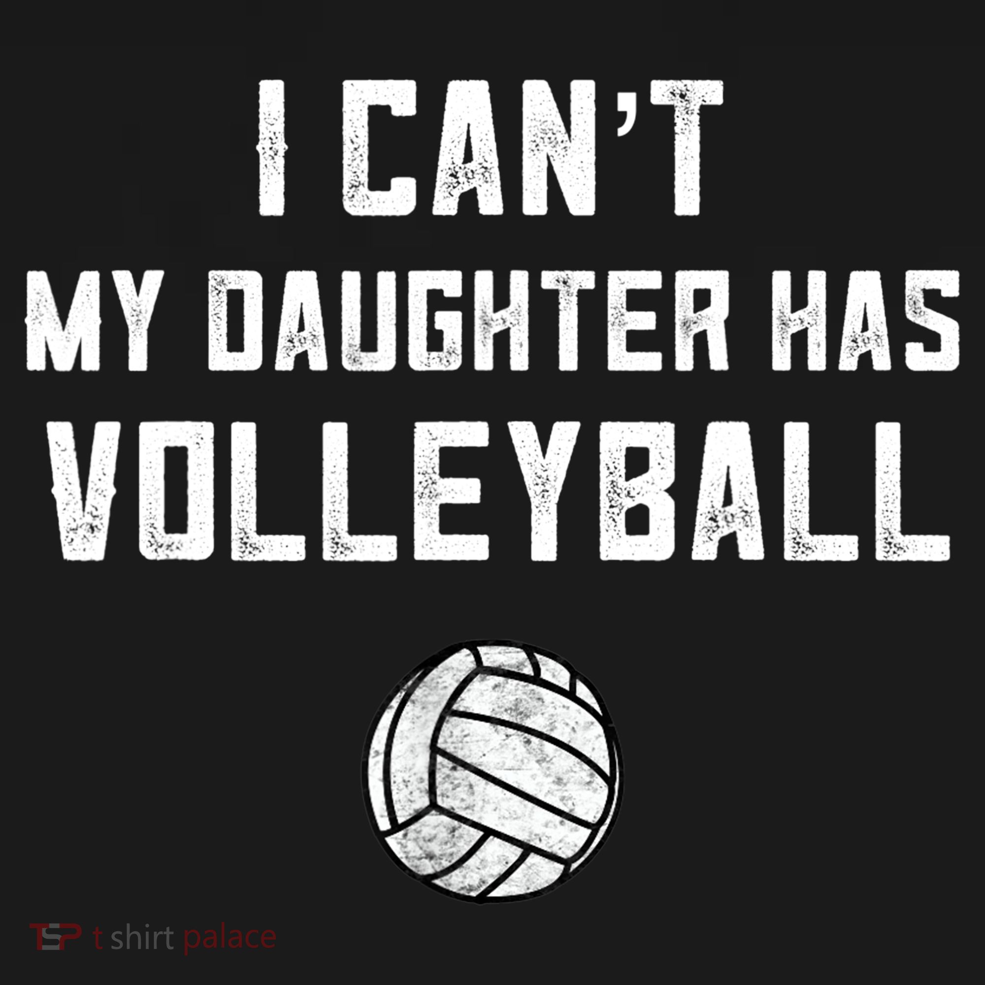 Volleyball Dad Men I Can't My Daughter Has Volleyball Mom TShirt T-Shirt