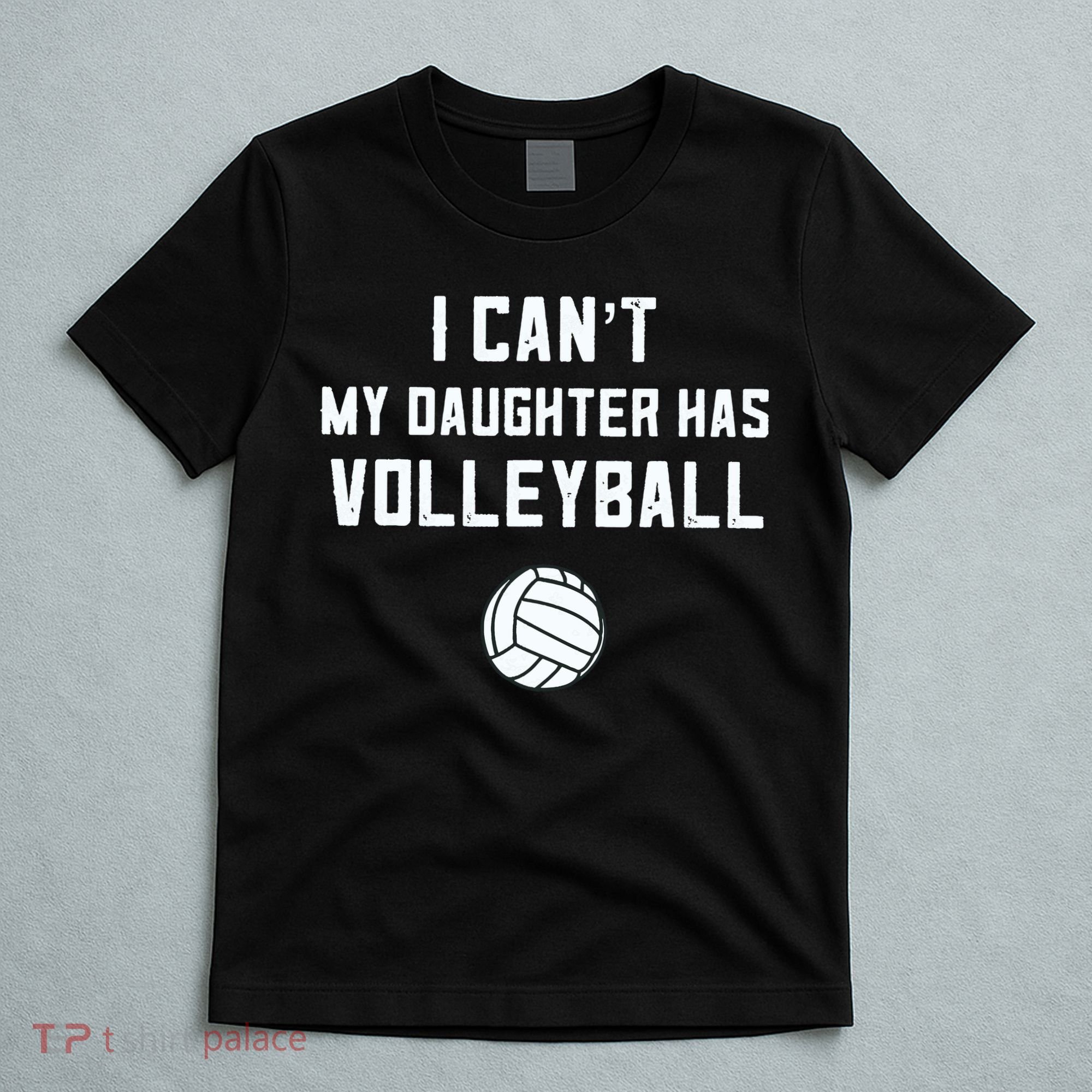 Volleyball Dad Men I Can't My Daughter Has Volleyball Mom T-Shirt