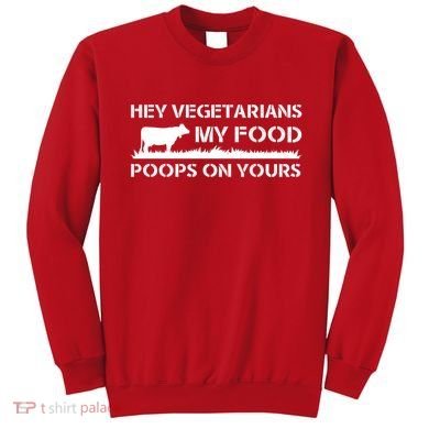 Vegetarians My Food Poops On Yours Sweatshirt