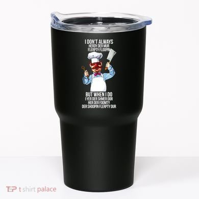 Vert Der Ferk I Don't Always Hery Dur Tumbler