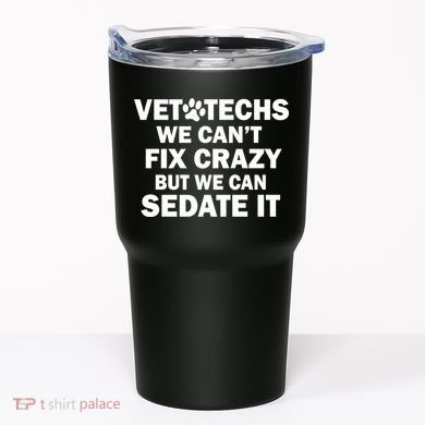 Vet Techs We Can't Fix Crazy But Can Sedate It Tumbler