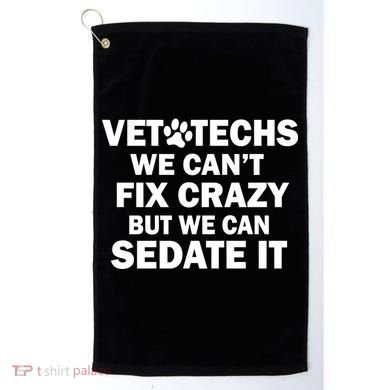 Vet Techs We Can't Fix Crazy But Can Sedate It Golf Towel