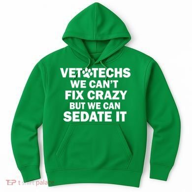 Vet Techs We Can't Fix Crazy But Can Sedate It Hoodie