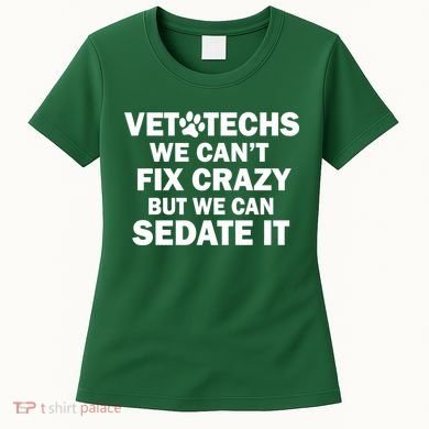 Vet Techs We Can't Fix Crazy But Can Sedate It Women's T-Shirt