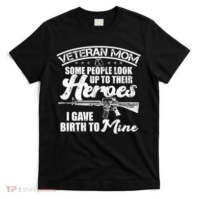 Veteran Mom Gave Birth To My Hero T-Shirt