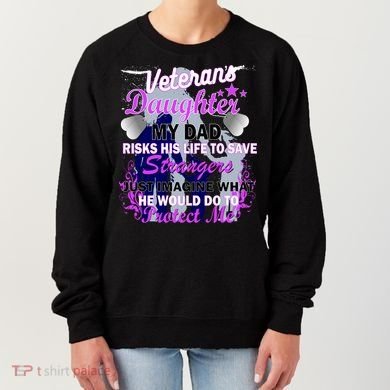 Veteran's Daughter My Dad Risks His Life Protect Me Women's Sweatshirt