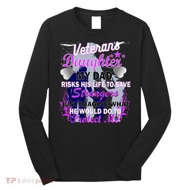Veteran's Daughter My Dad Risks His Life Protect Me Long Sleeve Shirt
