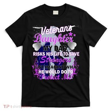 Veteran's Daughter My Dad Risks His Life Protect Me T-Shirt