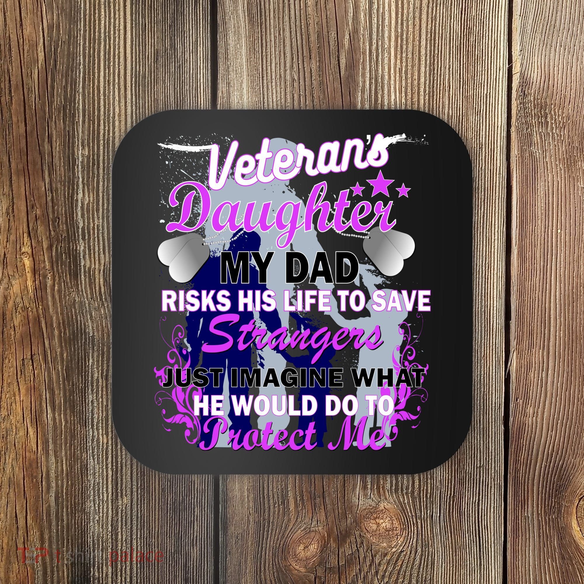 Veteran's Daughter My Dad Risks His Life Protect Me Coaster