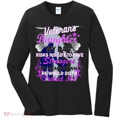 Veteran's Daughter My Dad Risks His Life Protect Me Women's Long Sleeve Shirt