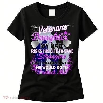 Veteran's Daughter My Dad Risks His Life Protect Me Women's T-Shirt