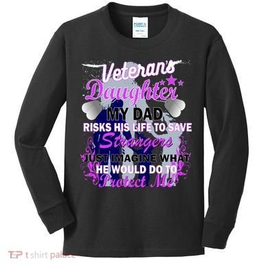 Veteran's Daughter My Dad Risks His Life Protect Me Kids Long Sleeve Shirt