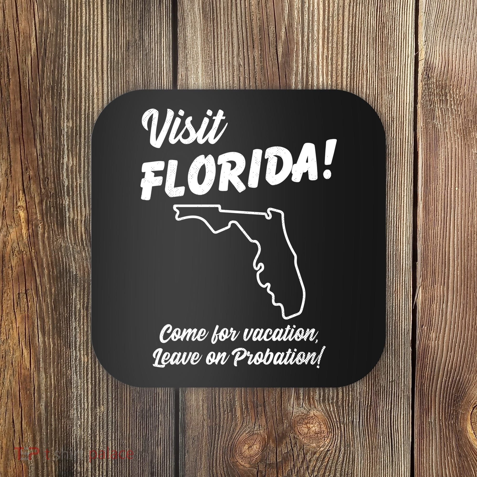 Visit Florida Come For Vacation Leave On Probation Coaster