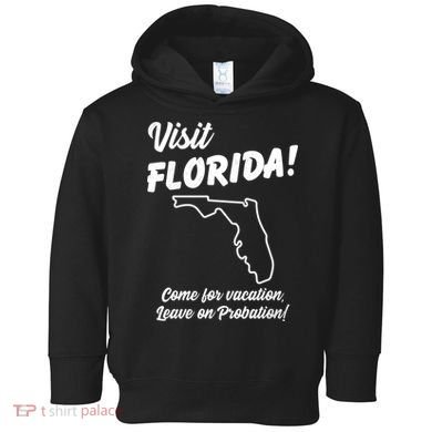 Visit Florida Come For Vacation Leave On Probation Toddler Hoodie