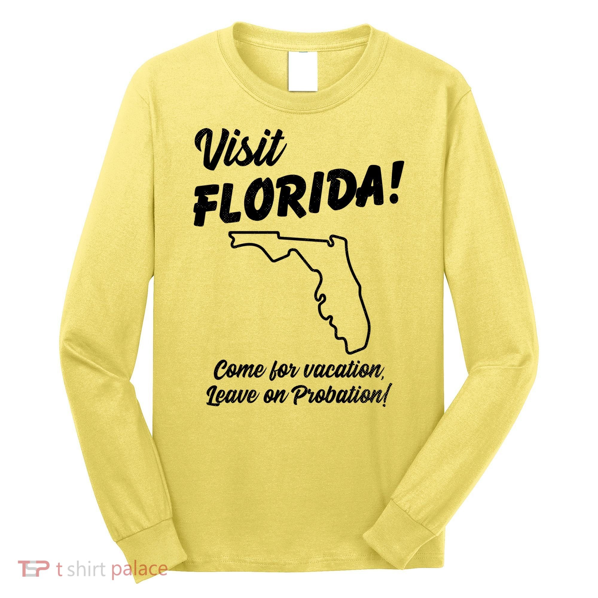Visit Florida Come For Vacation Leave On Probation Long Sleeve Shirt