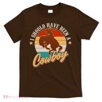 Vintage Funny I Should Have Been A Cowboy T-Shirt thumb 0