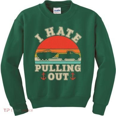 Vintage Funny I Hate Pulling Out Boating Kids Sweatshirt