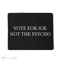Vote For Joe Not The Psycho Mousepad thumb 0