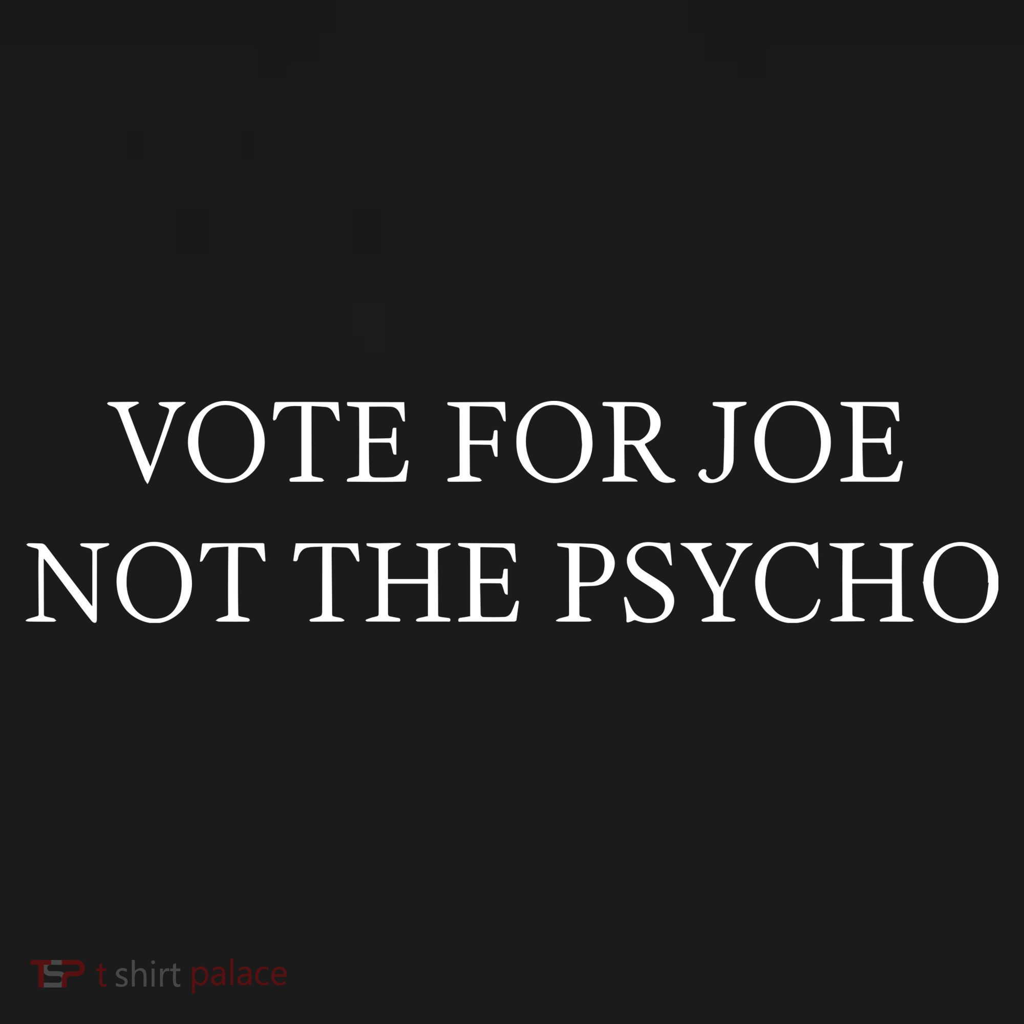 Vote For Joe Not The Psycho Kids T-Shirt