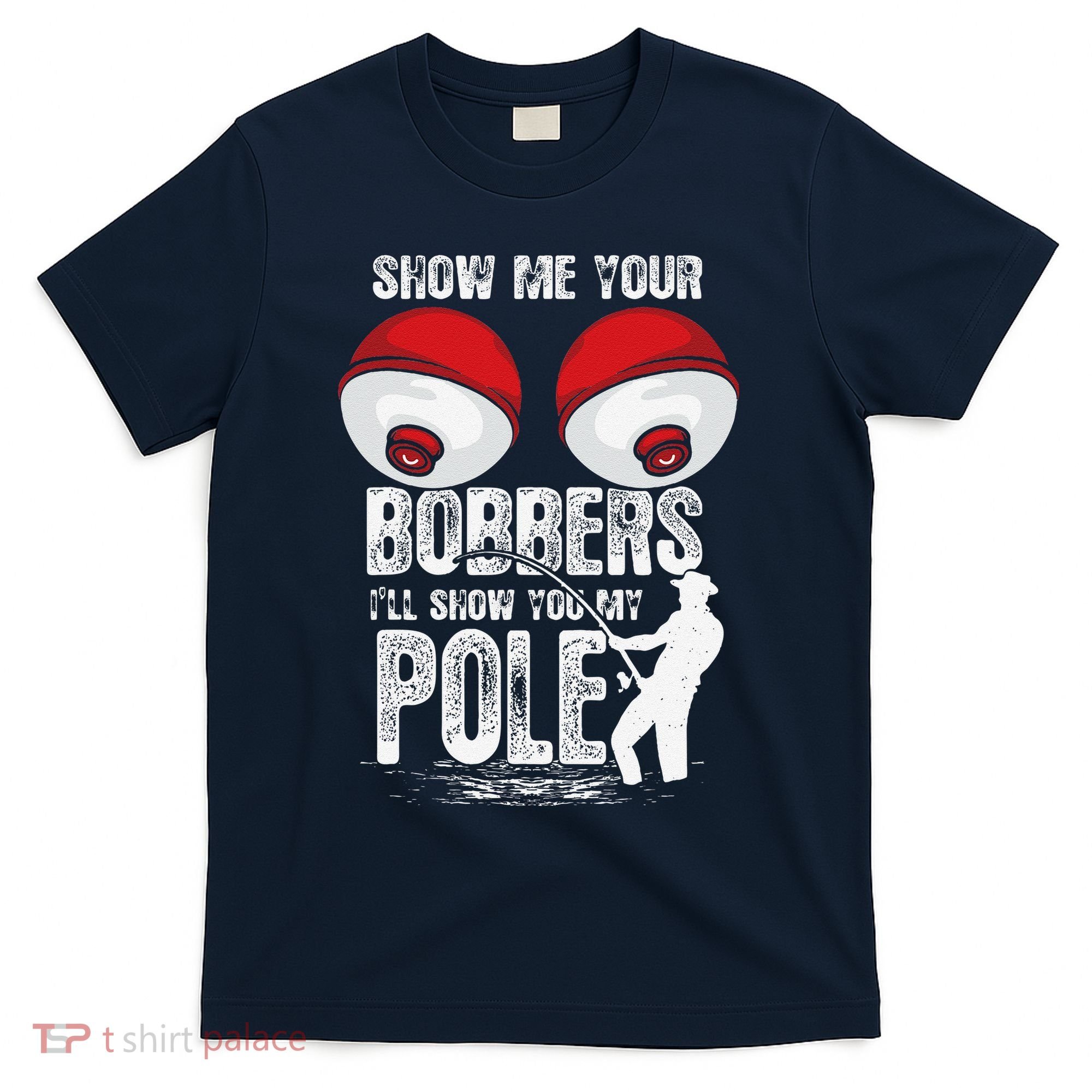 Vintage Funny Show Me Your Bobbers ILl Show You My Pole T-Shirt