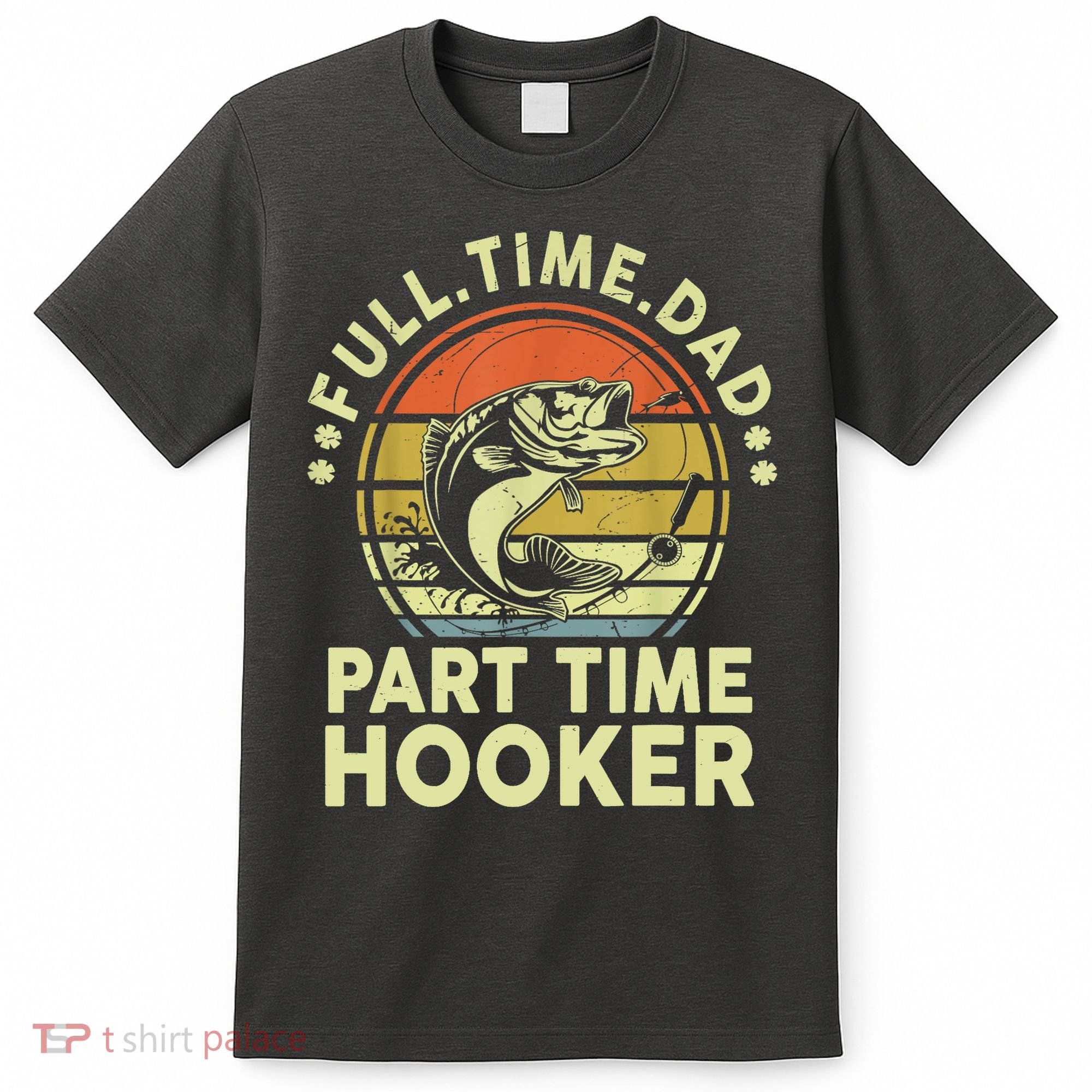 Vintage Full Time Dad Part Time Hooker Retro Adult Humor Fishing Gift T-Shirt