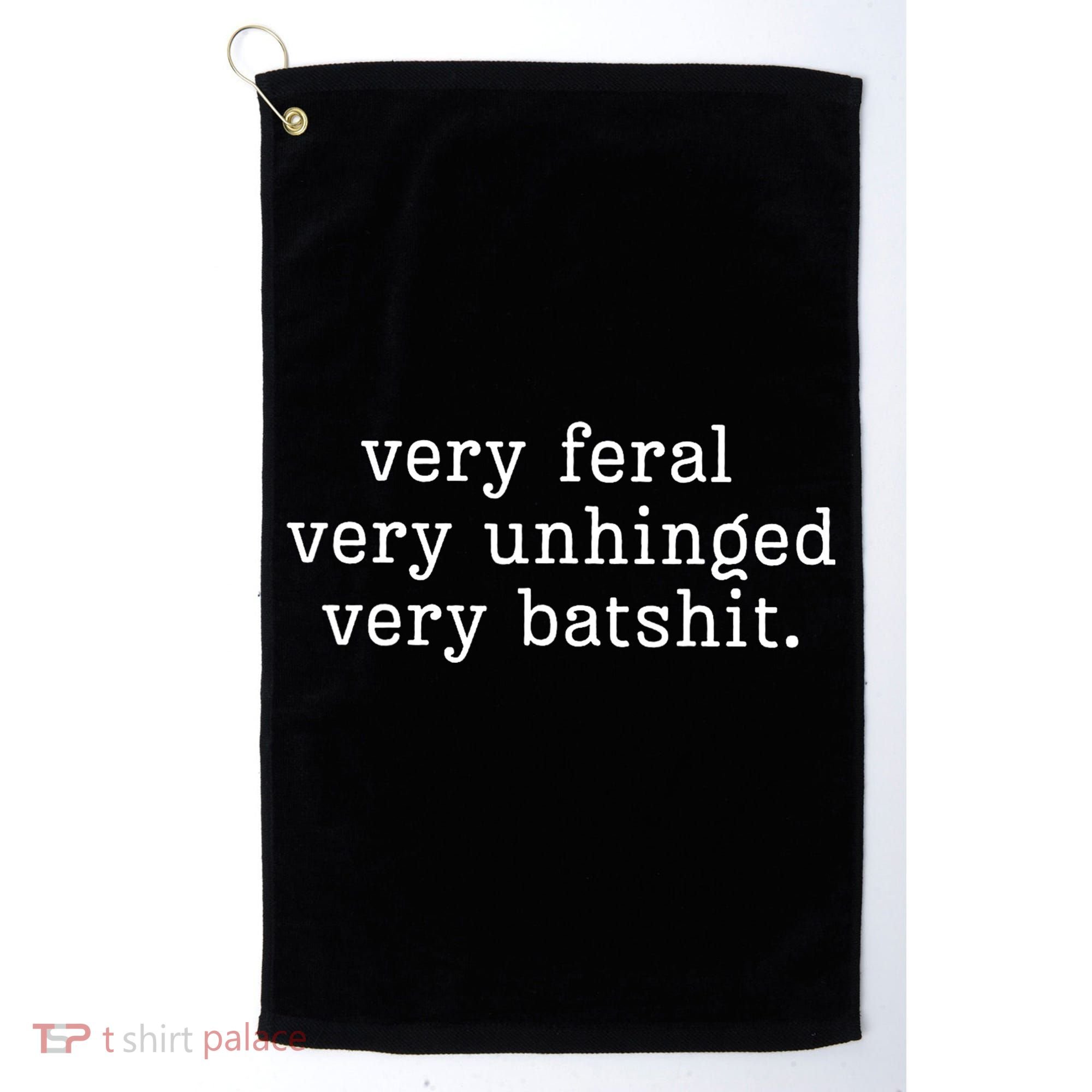 Very Feral Very Unhinged Very Batshit Golf Towel