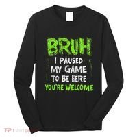 Video Gamer Bruh I Paused My Game Gaming Long Sleeve Shirt thumb 0