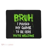 Video Gamer Bruh I Paused My Game Gaming Mousepad thumb 0
