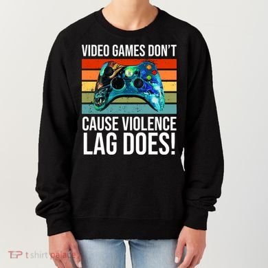 Video Games Don't Cause Violence Lag Does Women's Sweatshirt