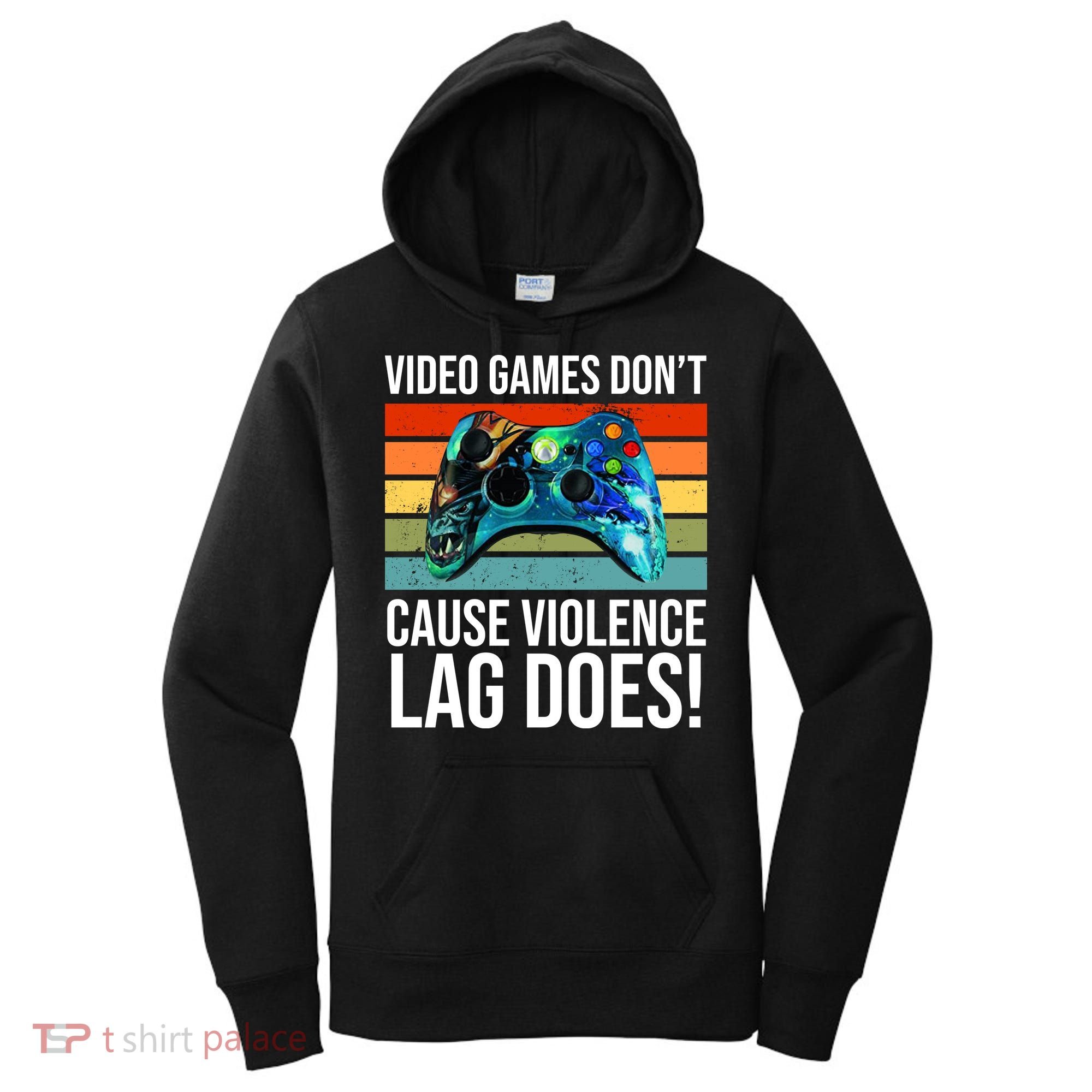 Video Games Don't Cause Violence Lag Does Women's Hoodie