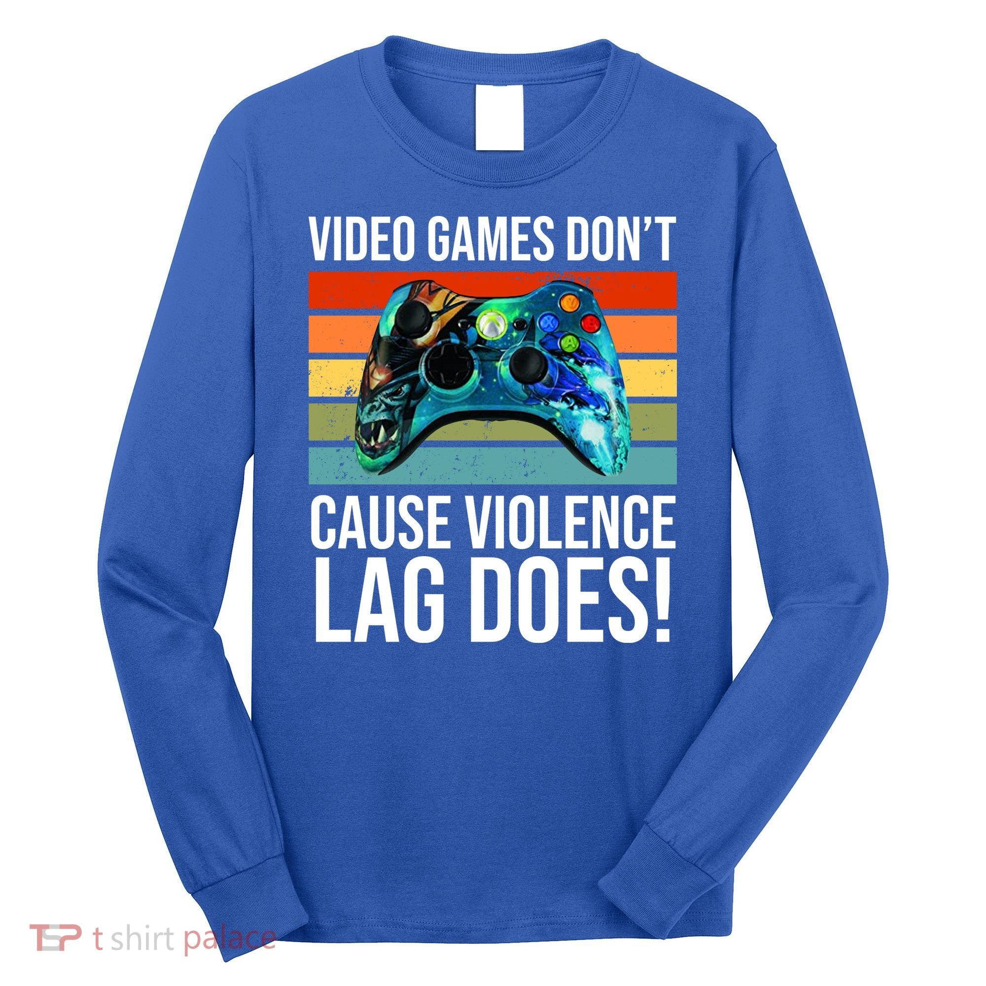 Video Games Don't Cause Violence Lag Does Long Sleeve Shirt